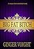 Big Fat Bitch
