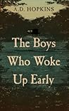 The Boys Who Woke Up Early by A.D. Hopkins The Boys Who Woke Up Early by A.D. Hopkins