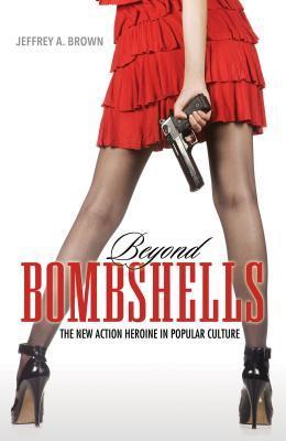 Beyond Bombshells: The New Action Heroine in Popular Culture (Hardcover)