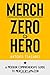 Merch Zero to Hero: A Modern, Comprehensive Guide to Merch by Amazon