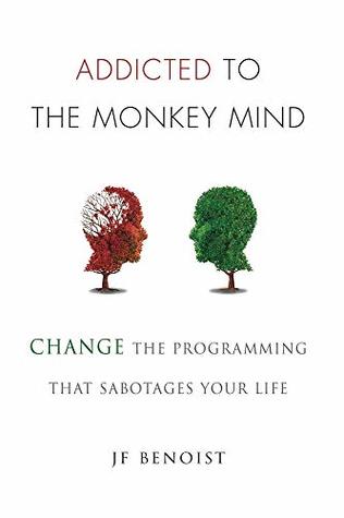 Addicted to the Monkey Mind: Change the Programming That Sabotages Your Life (Kindle Edition)