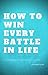 How To Win Every Battle In ...