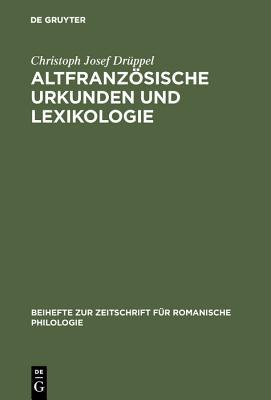 Altfranz�sische Urkunden Und Lexikologie: Ein Quellenkritischer Beitrag Zum Wortschatz Des Fr�hen 13. Jahrhunderts