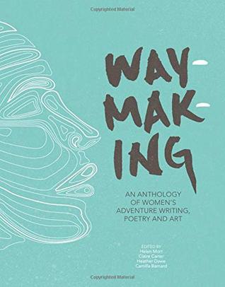 Waymaking: An Anthology of Women's Adventure Writing, Poetry and Art (Paperback)