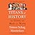 Titans of History: The Giants Who Made Our World