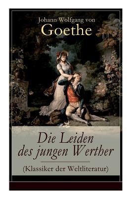 Die Leiden des jungen Werther (Klassiker der Weltliteratur): Die Geschichte einer verzweifelten Liebe (German Edition)