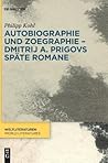 Autobiographie und Zoegraphie - Dmitrij A. Prigovs späte Romane (WeltLiteraturen / World Literatures, 16) (German Edition)