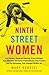 Ninth Street Women: Lee Krasner, Elaine de Kooning, Grace Hartigan, Joan Mitchell, and Helen Frankenthaler: Five Painters and the Movement That Changed Modern Art
