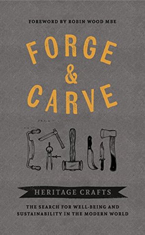 Forge & Carve: Heritage Crafts – The Search for Well-being and Sustainability in the Modern World (Hardcover)