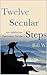Twelve Secular Steps: An Ad...