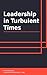 Leadership in Turbulent Times