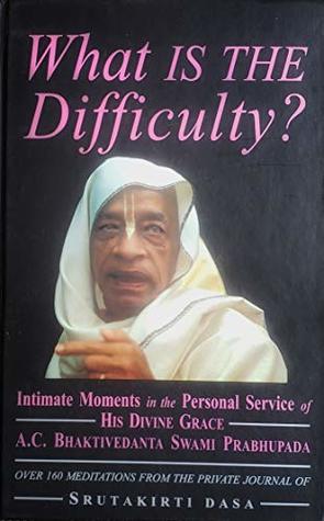 What is the difficulty?: Intimate Monents in the Personal Service of His Divine Grace A.C. Bhaktivedanta Swami Prabhupada (Kindle Edition)