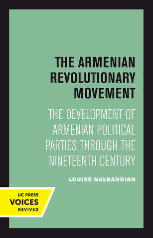 Armenian Revolutionary Movement: The Development of Armenian Political Parties through the Nineteenth Century (Uc Press Voices Revived)