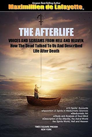 The Afterlife: Voices and Screams from Hell and Heaven. How the Dead Talked to Us and Decribed Life After Death (Kindle Edition)