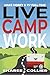 Live Camp Work: A Beginner's Guide to Workamping: How to Make Money While Living in an RV & Travel Full-time, Plus 1000+ Employers Who Hire RVers