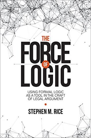 The Force of Logic: Using Formal Logic as a Tool in the Craft of Legal Argument (NITA)