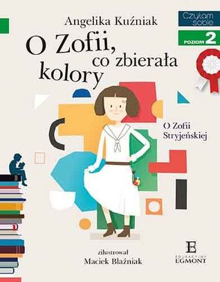O Zofii, co zbierała kolory. O Zofii Stryjeńskiej (Paperback)