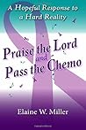 Praise the Lord and Pass the Chemo by Elaine W. Miller Praise the Lord and Pass the Chemo by Elaine W. Miller