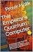 The Emperor’s Quantum Computer: An Alternative Light-Centered Interpretation of Quanta, Superposition, Entanglement and the Computing that Arises from it (Applications in Cosmology of Light Book 1)