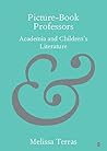 Picture-Book Professors: Academia and Children's Literature (Elements in Publishing and Book Culture)