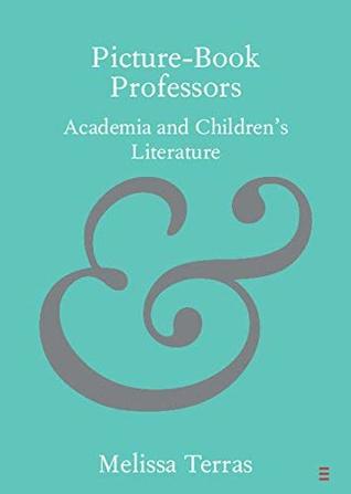 Picture-Book Professors: Academia and Children's Literature (Elements in Publishing and Book Culture)