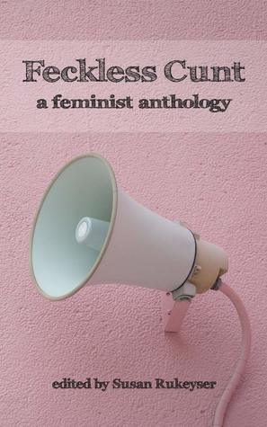 Feckless Cunt: A Feminist Anthology
