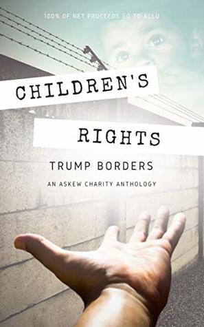 Children's Rights Trump Borders: A Charity Anthology (Kindle Edition)