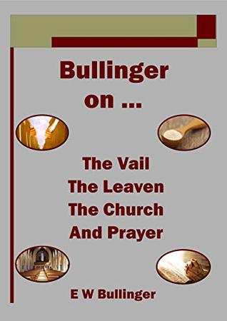 Bullinger on … The Vail, The Leaven, The Church and Prayer