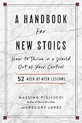 A Handbook for New Stoics: How to Thrive in a World Out of Your Control - 52 Week-by-Week Lessons