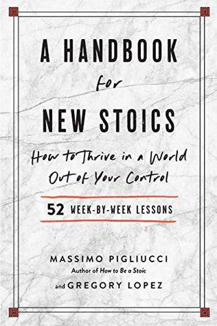 A Handbook for New Stoics: How to Thrive in a World Out of Your Control - 52 Week-by-Week Lessons (Kindle Edition)