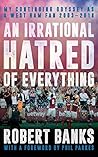 An Irrational Hatred of Everything: My Continuing Odyssey as a West Ham Fan 2003–2018