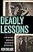 Deadly Lessons: A Trial That Stunned a Nation. A Killer Whose Motive Is the Most Shocking of All.