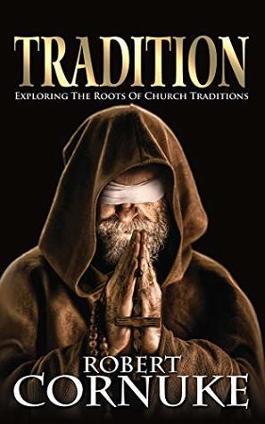 Tradition: Exploring the Roots of Church Traditions (Kindle Edition)