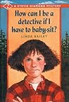 How Can I Be a Detective If I Have to Baby-Sit? (Stevie Diamond Mystery #2)