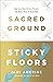 Sacred Ground, Sticky Floor...