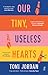 Our Tiny, Useless Hearts