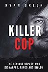 Killer Cop: The Deviant Deputy Who Kidnapped, Raped and Killed
