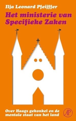 Het ministerie van specifieke zaken: over Haags gekonkel en de mentale staat van het land (Dutch Edition)