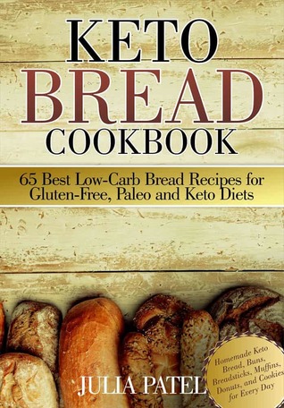 Keto Bread Cookbook: 65 Best Low-Carb Bread Recipes for Gluten-Free, Paleo and Keto Diets: Homemade Keto Bread, Buns, Breadsticks, Muffins, Donuts, and Cookies for Every Day