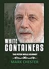 White Containers: The Peter Wells Story White Containers: The Peter Wells Story