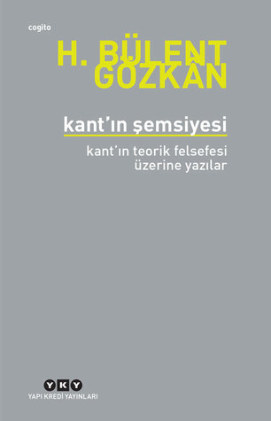 Kant’ın Şemsiyesi: Kant’ın Teorik Felsefesi Üzerine Yazılar
