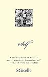 Self: A self help book on Anxiety, mental disorders, depression, and every day troubles