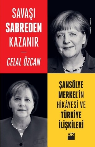Savaşı Sabreden Kazanır: Şansölye Merkel'in Hikayesi ve Türkiye İlişkileri
