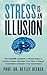 Stress is an Illusion: The Scientific Solution: 4 Simple Steps to Reduce Stress, Declutter Your Mind, Conquer Overwhelm & Reclaim Your Inner Peace (5 Minutes for a Better Life Book 3)