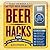 Beer Hacks: 100 Tips, Tricks, and Projects