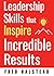 Leadership Skills that Inspire Incredible Results by Fred Halstead