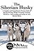 The Siberian Husky: A Complete and Comprehensive Owners Guide to: Buying, Owning, Health, Grooming, Training, Obedience, Understanding and Caring for ... to Caring for a Dog from a Puppy to Old Age)