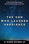 Book cover for The Son Who Learned Obedience: A Theological Case Against the Eternal Submission of the Son