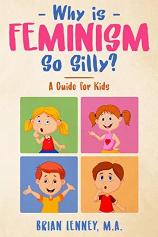 Why is Feminism So Silly?: A Guide for Kids