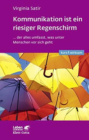 Kommunikation ist ein riesiger Regenschirm (Leben lernen: kurz & wirksam): ...der alles umfasst, was unter Menschen vor sich geht (German Edition)